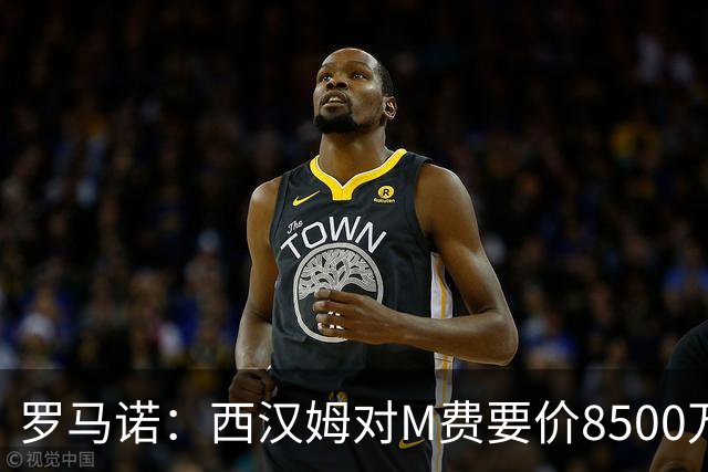 罗马诺：西汉姆对M费要价8500万镑 皇马有意但签B席后未深入谈判